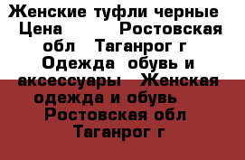 Женские туфли черные › Цена ­ 350 - Ростовская обл., Таганрог г. Одежда, обувь и аксессуары » Женская одежда и обувь   . Ростовская обл.,Таганрог г.